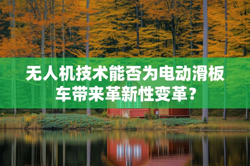 无人机技术能否为电动滑板车带来革新性变革？