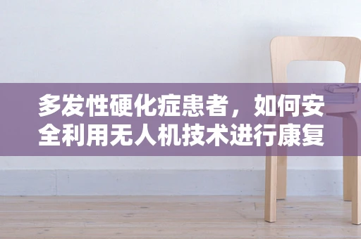 多发性硬化症患者，如何安全利用无人机技术进行康复治疗？