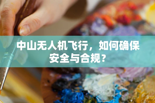 中山无人机飞行，如何确保安全与合规？