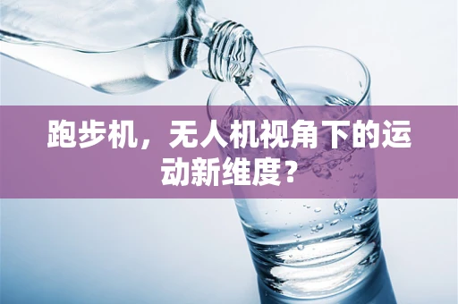 跑步机，无人机视角下的运动新维度？