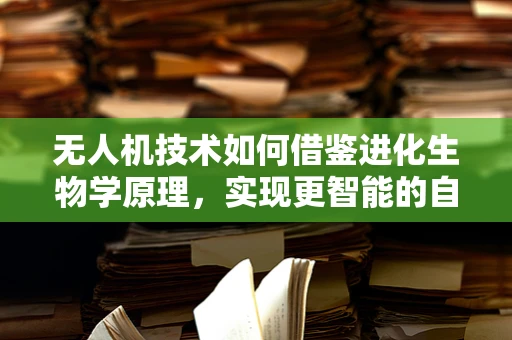 无人机技术如何借鉴进化生物学原理，实现更智能的自主飞行？