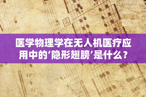 医学物理学在无人机医疗应用中的‘隐形翅膀’是什么？