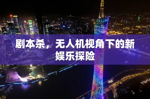 剧本杀，无人机视角下的新娱乐探险