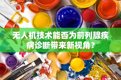 无人机技术能否为前列腺疾病诊断带来新视角？