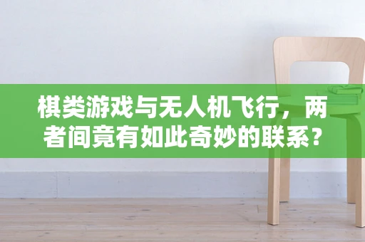 棋类游戏与无人机飞行，两者间竟有如此奇妙的联系？