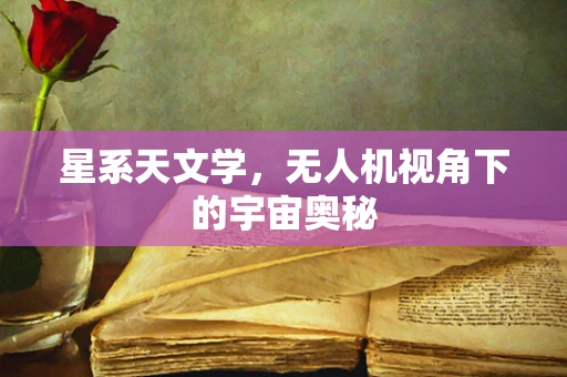 星系天文学，无人机视角下的宇宙奥秘