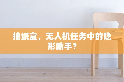 抽纸盒，无人机任务中的隐形助手？