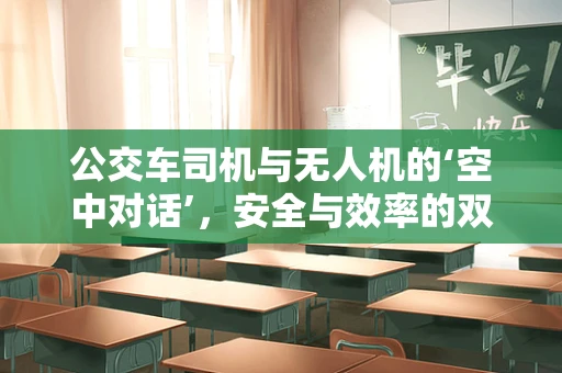 公交车司机与无人机的‘空中对话’，安全与效率的双重挑战