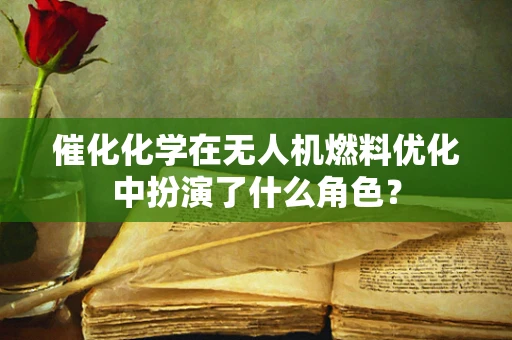 催化化学在无人机燃料优化中扮演了什么角色？