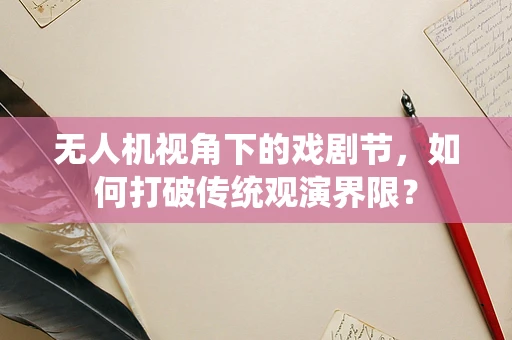 无人机视角下的戏剧节，如何打破传统观演界限？