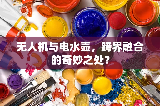 无人机与电水壶，跨界融合的奇妙之处？