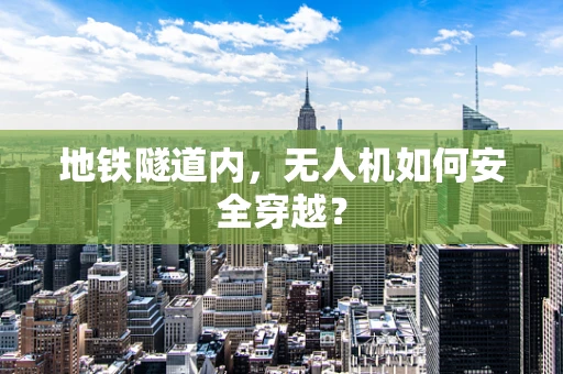 地铁隧道内，无人机如何安全穿越？
