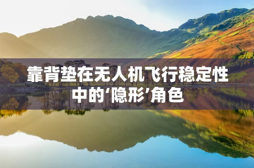 靠背垫在无人机飞行稳定性中的‘隐形’角色