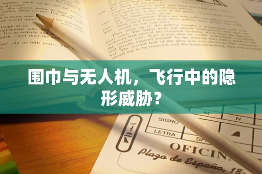围巾与无人机，飞行中的隐形威胁？