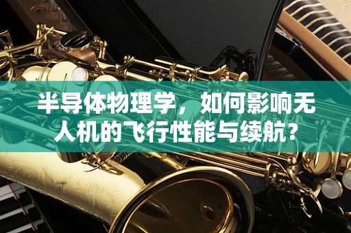 半导体物理学，如何影响无人机的飞行性能与续航？