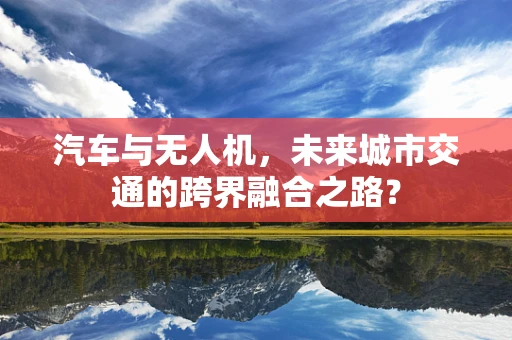 汽车与无人机，未来城市交通的跨界融合之路？