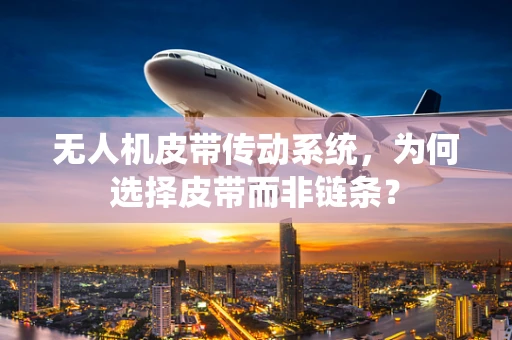 无人机皮带传动系统，为何选择皮带而非链条？