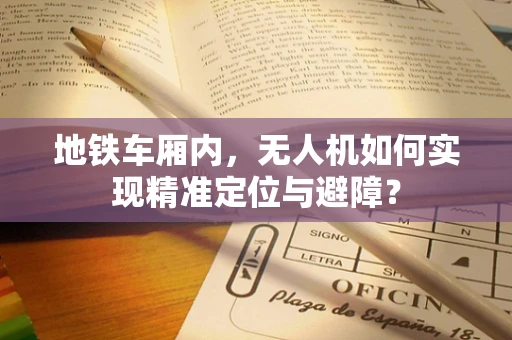 地铁车厢内，无人机如何实现精准定位与避障？