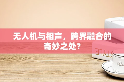 无人机与相声，跨界融合的奇妙之处？