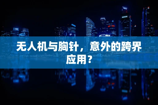 无人机与胸针，意外的跨界应用？