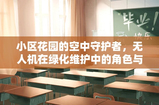 小区花园的空中守护者，无人机在绿化维护中的角色与挑战