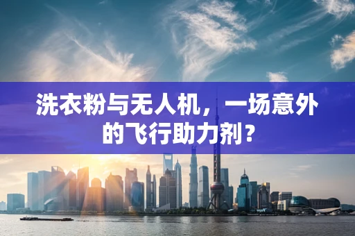 洗衣粉与无人机，一场意外的飞行助力剂？