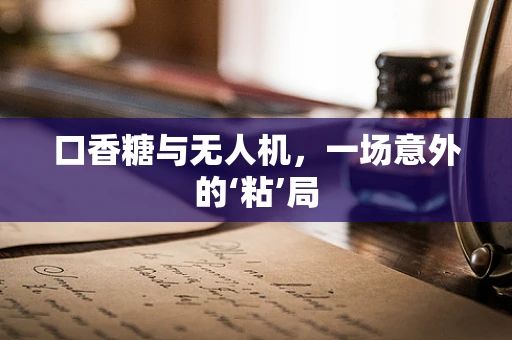 口香糖与无人机，一场意外的‘粘’局