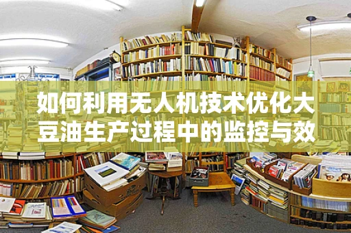 如何利用无人机技术优化大豆油生产过程中的监控与效率？