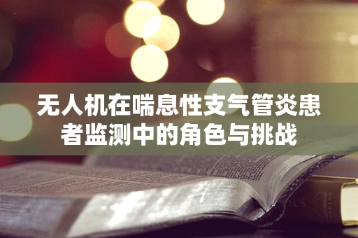 无人机在喘息性支气管炎患者监测中的角色与挑战