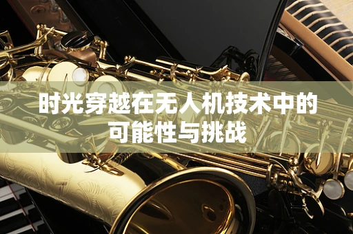 时光穿越在无人机技术中的可能性与挑战