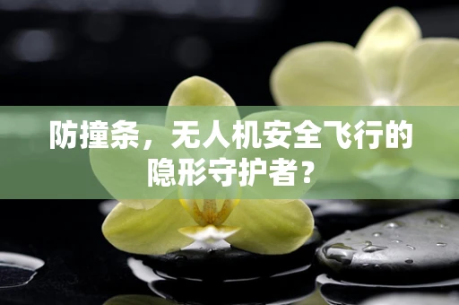 防撞条，无人机安全飞行的隐形守护者？