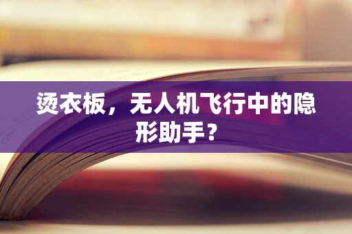 烫衣板，无人机飞行中的隐形助手？