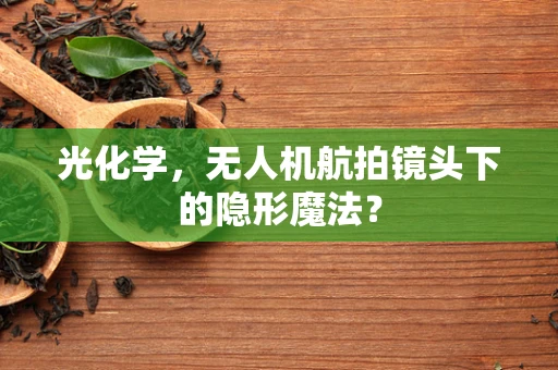 光化学，无人机航拍镜头下的隐形魔法？