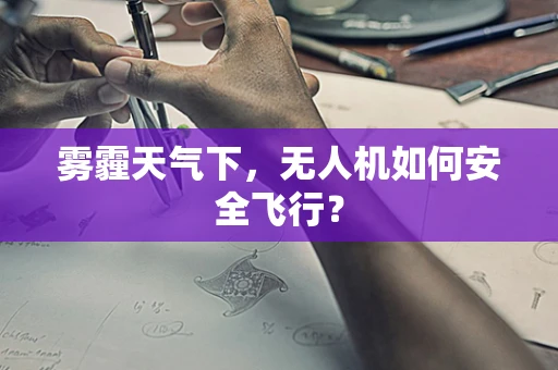 雾霾天气下，无人机如何安全飞行？