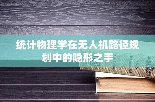 统计物理学在无人机路径规划中的隐形之手