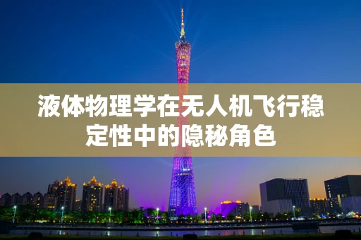 液体物理学在无人机飞行稳定性中的隐秘角色