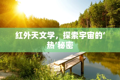 红外天文学，探索宇宙的‘热’秘密