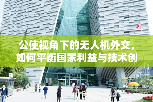 公使视角下的无人机外交，如何平衡国家利益与技术创新？