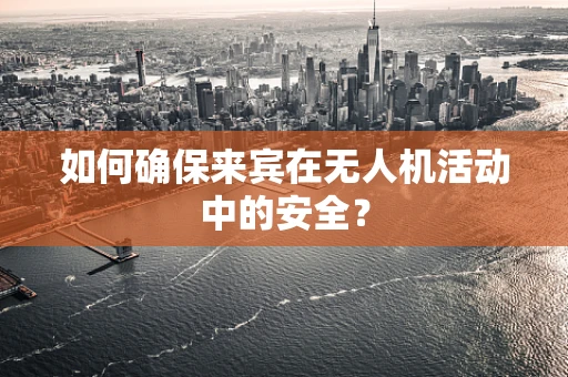 如何确保来宾在无人机活动中的安全？