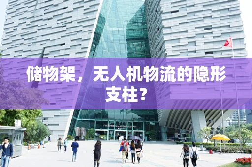 储物架，无人机物流的隐形支柱？