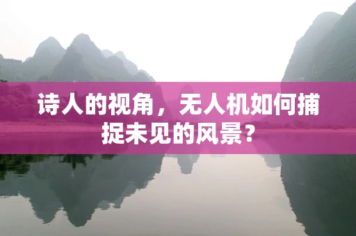 诗人的视角，无人机如何捕捉未见的风景？