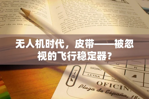 无人机时代，皮带——被忽视的飞行稳定器？