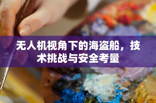 无人机视角下的海盗船，技术挑战与安全考量