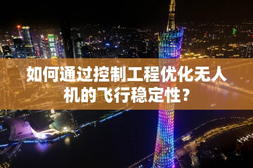 如何通过控制工程优化无人机的飞行稳定性？