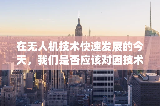 在无人机技术快速发展的今天，我们是否应该对因技术进步而失去传统职业的人们怀有更多的同情？