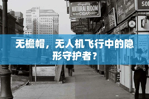 无檐帽，无人机飞行中的隐形守护者？