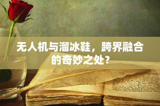无人机与溜冰鞋，跨界融合的奇妙之处？