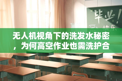 无人机视角下的洗发水秘密，为何高空作业也需洗护合一？