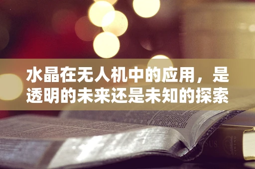 水晶在无人机中的应用，是透明的未来还是未知的探索？