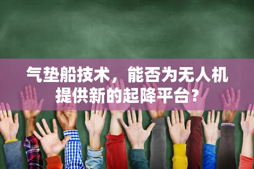 气垫船技术，能否为无人机提供新的起降平台？